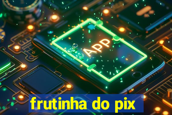 frutinha do pix